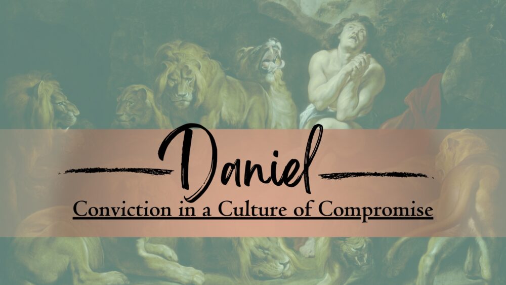 Daniel - Convictions in a Culture of Compromise
