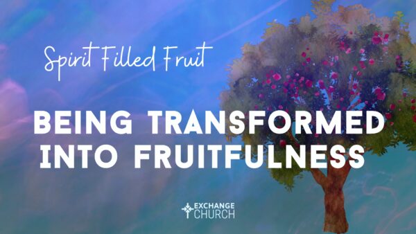 Being Transformed into Fruitfulness